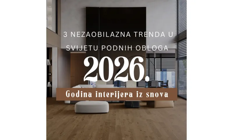 Najnoviji trendovi podnih obloga za 2026. godinu: ŠTO ODABRATI : LAMINAT, VINIL ILI PARKET? 